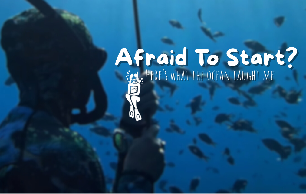 Afraid to start? Here's What the Ocean Taught Me...